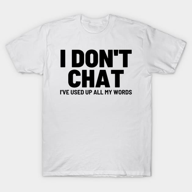 I Don't Chat I've Used Up All My Words Funny Saying Sarcastic T-Shirt by Angelavasquez